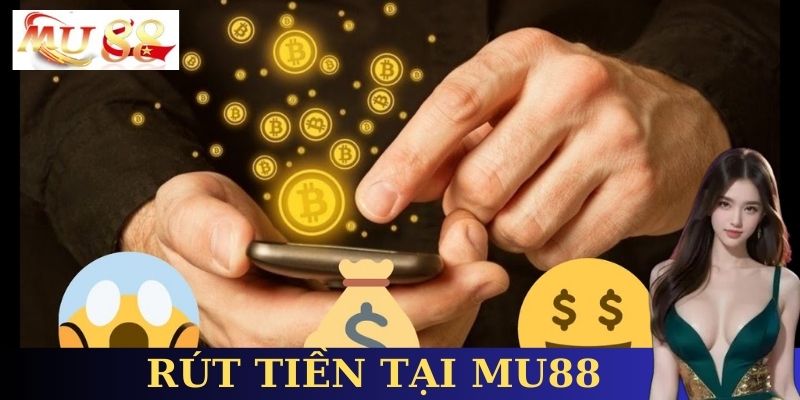 Rút tiền tại MU88- an toàn và nhanh chóng